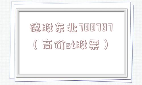 德股东北788787（高价st股票）