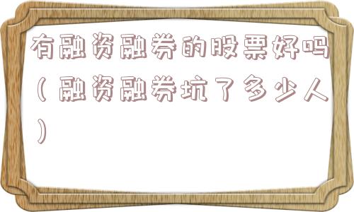 有融资融券的股票好吗（融资融券坑了多少人）