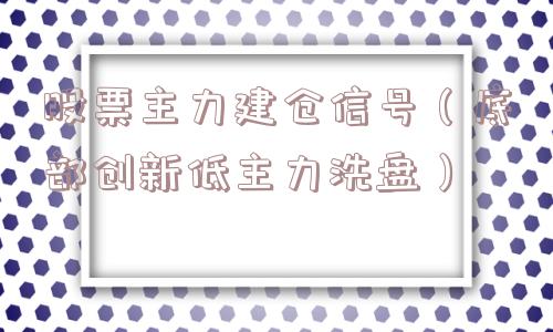 股票主力建仓信号（底部创新低主力洗盘）