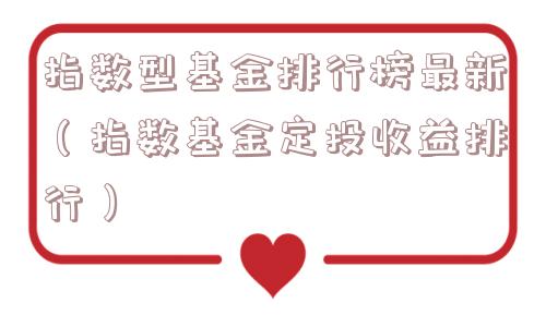指数型基金排行榜最新（指数基金定投收益排行）
