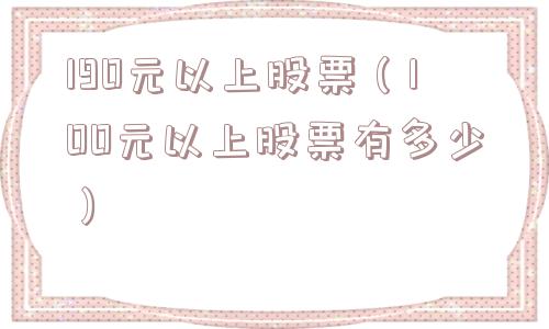 190元以上股票（100元以上股票有多少）