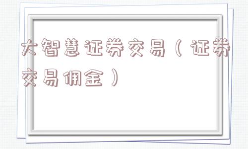 大智慧证券交易(证券交易佣金) 大智慧证券交易(证券交易佣金)
