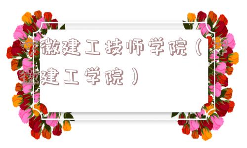 安徽建工技师学院（安徽建工学院）