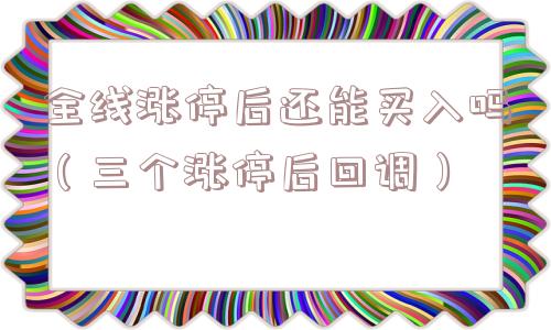 全线涨停后还能买入吗（三个涨停后回调）
